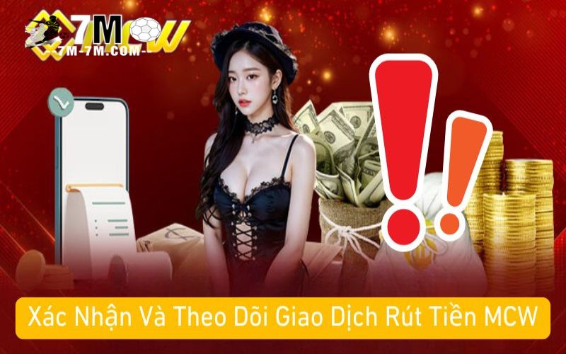 Xác Nhận Và Theo Dõi Giao Dịch Rút Tiền MCW Xác Nhận Và Theo Dõi Giao Dịch Rút Tiền MCW
